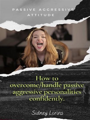 cover image of Passive Aggressive Attitude  How to Overcome/Handle Passive Aggressive   Personalities Confidently